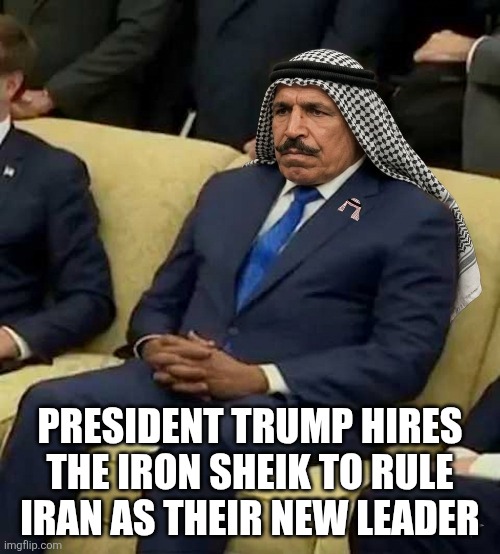 President Trump hires the iron sheik to rule Iran as their new leader | made w/ Imgflip meme maker