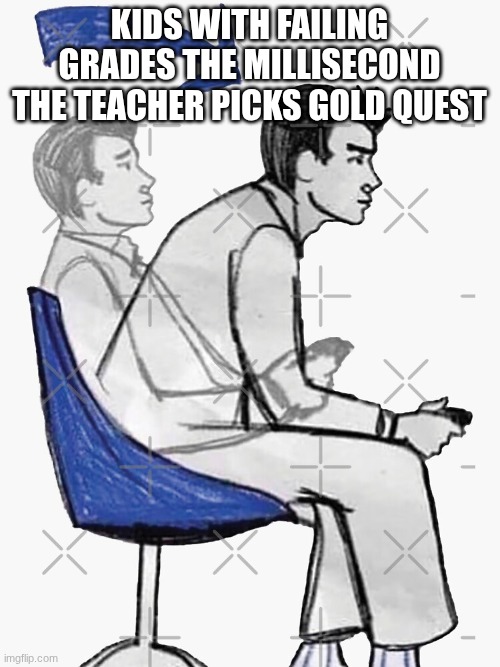 lock in | Kids with failing grades the millisecond the teacher picks gold quest | image tagged in lock in | made w/ Imgflip meme maker