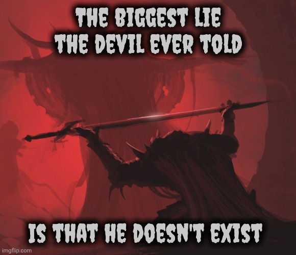 Master’s Blessings | The biggest lie the devil ever told Is that he doesn't exist | image tagged in master s blessings | made w/ Imgflip meme maker