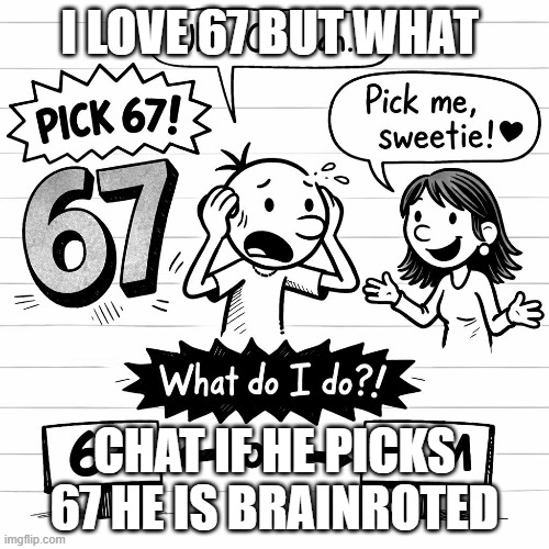 67 meme or mom | i love 67 but what; chat if he picks 67 he is brainroted | image tagged in bad luck brian | made w/ Imgflip meme maker