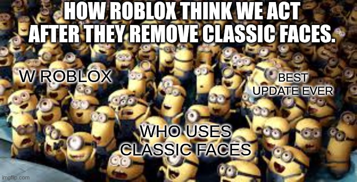True | how roblox think we act after they remove classic faces. best update ever; W ROBLOX; Who uses classic faces | image tagged in roblox meme | made w/ Imgflip meme maker