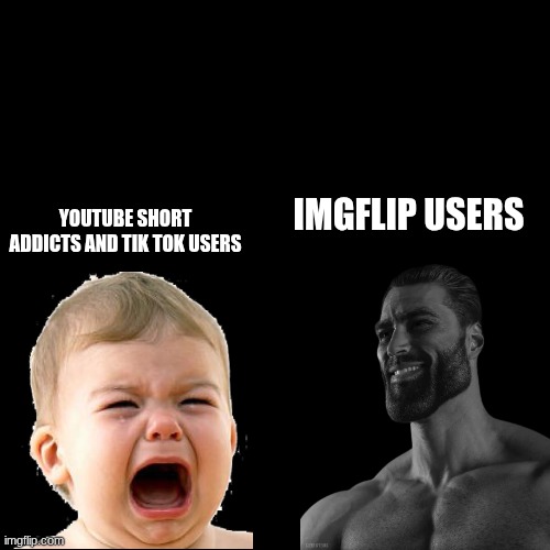 true | imgflip users; YouTube short addicts and tik tok users | image tagged in imgflip users,giga chad | made w/ Imgflip meme maker