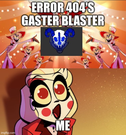 PURE ANGELIC POWER | Error 404's gaster blaster; Me | image tagged in pure angelic power | made w/ Imgflip meme maker