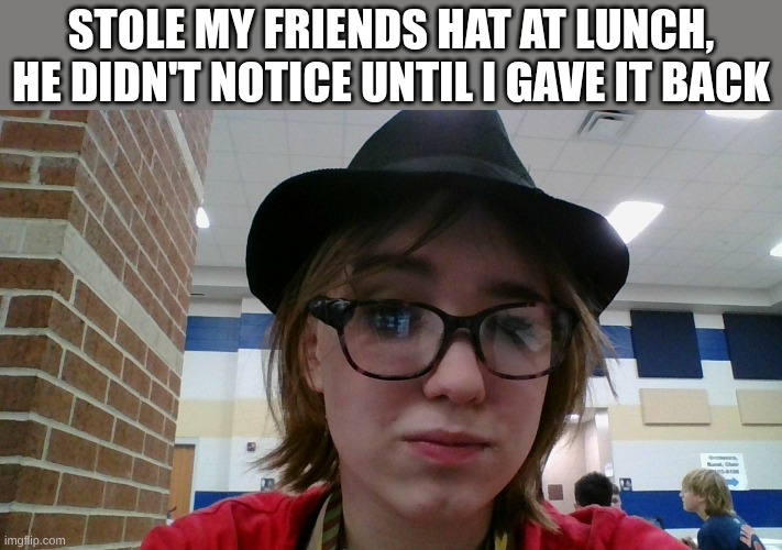 Stole my friends hat at lunch, he didn't notice until I gave it back | made w/ Imgflip meme maker