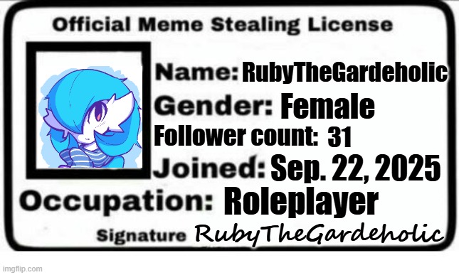 My meme stealing license for Reddit use :) | RubyTheGardeholic; Female; Follower count:; 31; Sep. 22, 2025; Roleplayer; RubyTheGardeholic | image tagged in official meme stealing license | made w/ Imgflip meme maker