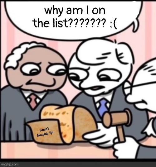 what did they mean by this | why am I on the list??????? :(; Santa’s Naughty List | image tagged in what did they mean by this | made w/ Imgflip meme maker