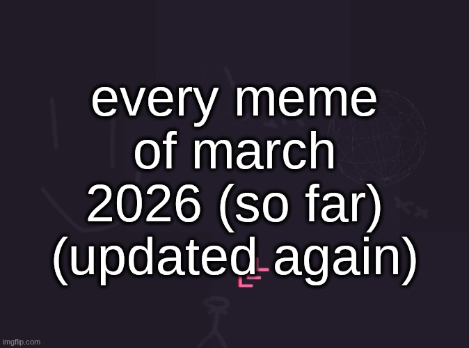 vik's image | every meme of march 2026 (so far) (updated again) | image tagged in vik's image,remix | made w/ Imgflip meme maker