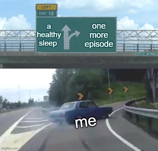 poyoyo | a healthy sleep; one more episode; me | image tagged in memes,left exit 12 off ramp | made w/ Imgflip meme maker