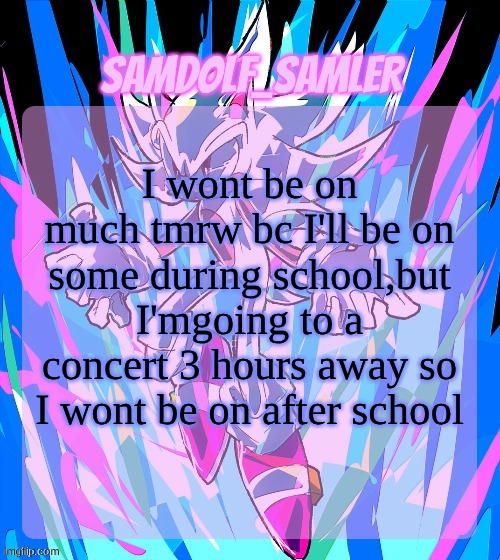 gn guyssss | I wont be on much tmrw bc I'll be on some during school,but I'mgoing to a concert 3 hours away so I wont be on after school | image tagged in sam's temp thanks street rat | made w/ Imgflip meme maker