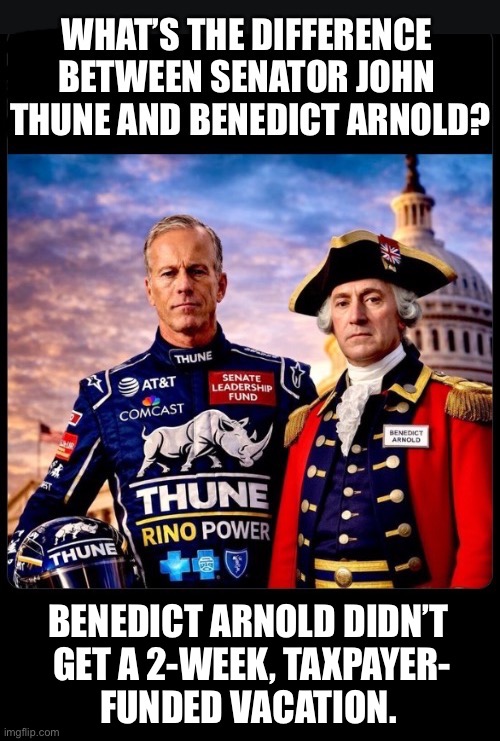 Another Rino/UniParty jackass… one of the worst | Benedict Arnold didn’t 
get a 2-week, taxpayer-
funded vacation. | image tagged in political meme,john thune,benedict arnold,difference,rino,taxpayer money | made w/ Imgflip meme maker