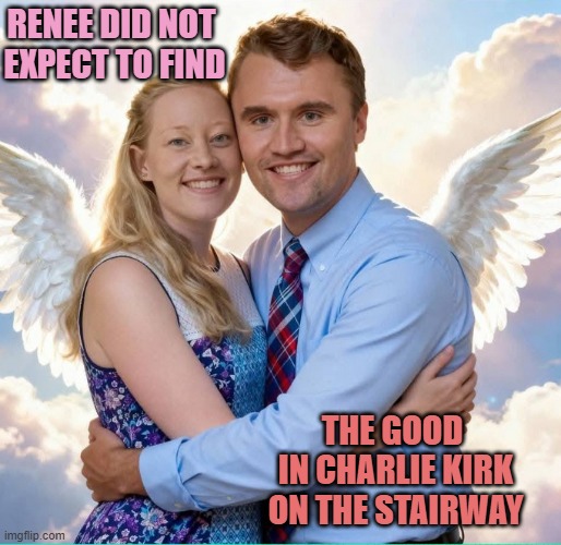 Renee did not 
expect to find the good 
in charlie kirk
on the stairway | image tagged in renee good and charlie kirk | made w/ Imgflip meme maker