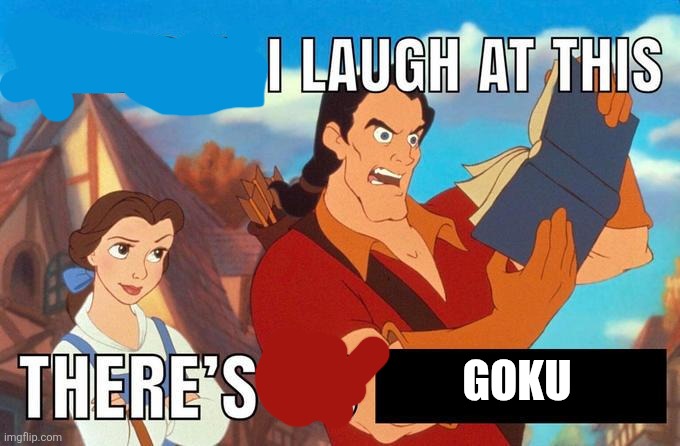 how can i laugh at this there's no | Goku | image tagged in how can i laugh at this there's no | made w/ Imgflip meme maker
