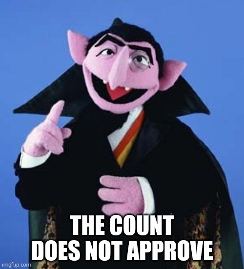 Count von Count from Sesame Street | the count does not approve | image tagged in count von count from sesame street | made w/ Imgflip meme maker