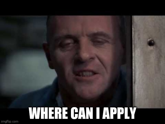 Hannibal Lecter | where can i apply | image tagged in hannibal lecter | made w/ Imgflip meme maker