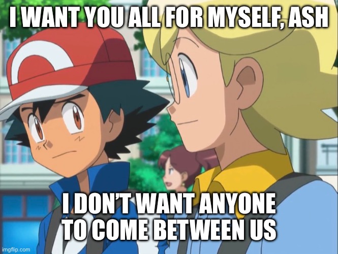 Yandere Clemont | i want you all for myself, ash; i don’t want anyone to come between us | image tagged in pokemon,pokemon memes,ash ketchum,clemont,platonic,yandere | made w/ Imgflip meme maker