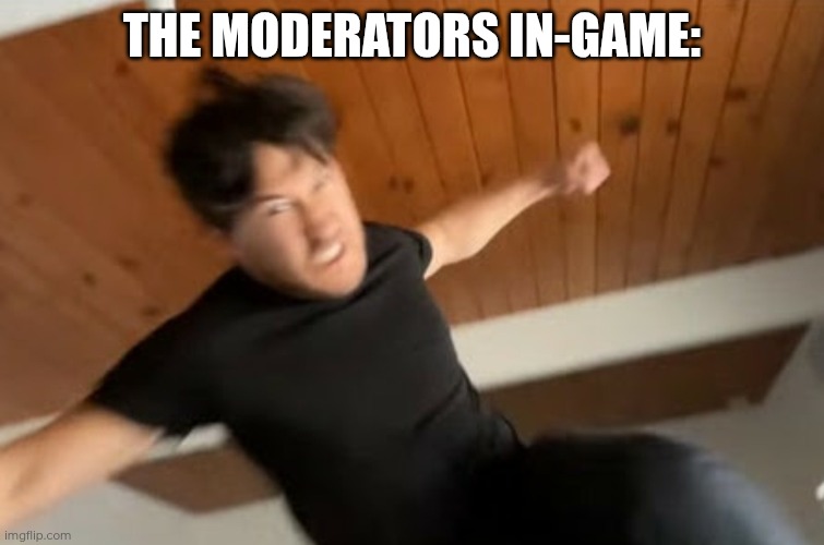 Markiplier Punch | The moderators in-game: | image tagged in markiplier punch | made w/ Imgflip meme maker