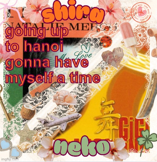 neko and shira shared temp <3 | going up to hanoi gonna have myself a time | image tagged in neko and shira shared temp 3 | made w/ Imgflip meme maker