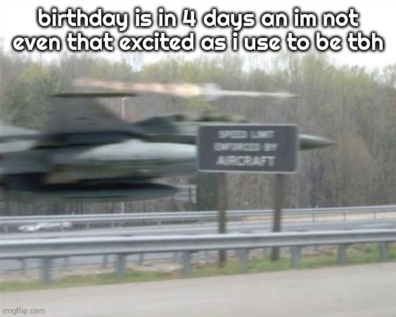 f-16 | birthday is in 4 days an im not even that excited as i use to be tbh | image tagged in vulcan highways | made w/ Imgflip meme maker