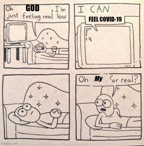 Oh shit, for real | god FEEL COVID-19 My | image tagged in oh shit for real | made w/ Imgflip meme maker