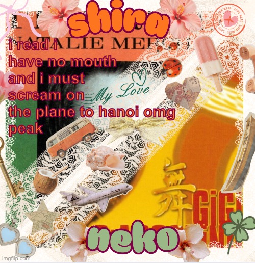 neko and shira shared temp <3 | i read i have no mouth and i must scream on the plane to hanoi omg 
peak | image tagged in neko and shira shared temp 3 | made w/ Imgflip meme maker