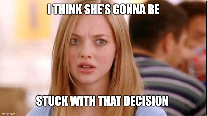 Dumb Blonde | I think she's gonna be Stuck with that decision | image tagged in dumb blonde | made w/ Imgflip meme maker
