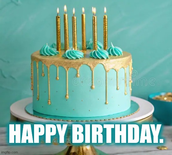 Happy Birthday | Happy Birthday. | image tagged in turquoise and gold birthday cake,birthday,happy birthday | made w/ Imgflip meme maker