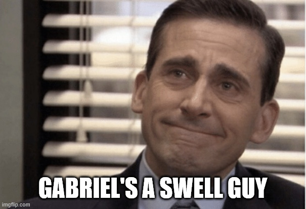 Proudness | Gabriel's a swell guy | image tagged in proudness | made w/ Imgflip meme maker