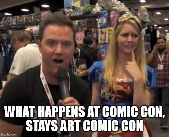 Comic Con Douchebag | what happens at comic con,
stays art comic con | image tagged in comic con douchebag | made w/ Imgflip meme maker