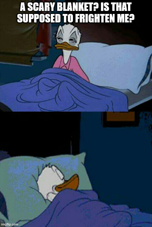 sleepy donald duck in bed | A scary blanket? Is that
supposed to frighten me? | image tagged in sleepy donald duck in bed | made w/ Imgflip meme maker