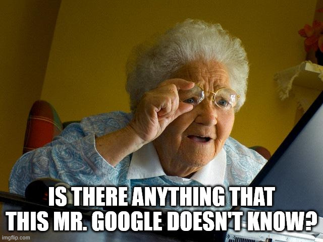 Grandma Finds The Internet Meme | Is there anything that this mr. google doesn't know? | image tagged in memes,grandma finds the internet | made w/ Imgflip meme maker