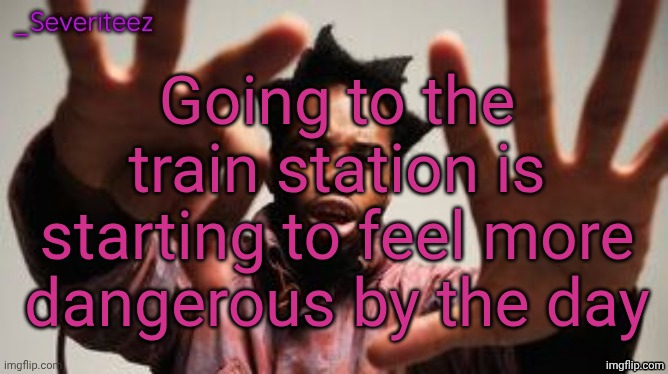 The thoughts are rising, but will you be there to be able to watch them sink..? | Going to the train station is starting to feel more dangerous by the day | image tagged in severiteez denzel washington announcement template | made w/ Imgflip meme maker