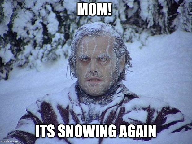 Jack Nicholson The Shining Snow | mom! its snowing again | image tagged in memes,jack nicholson the shining snow | made w/ Imgflip meme maker