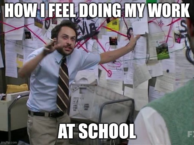 ComplexityOnTheWall | how I feel doing my work; at school | image tagged in complexityonthewall | made w/ Imgflip meme maker