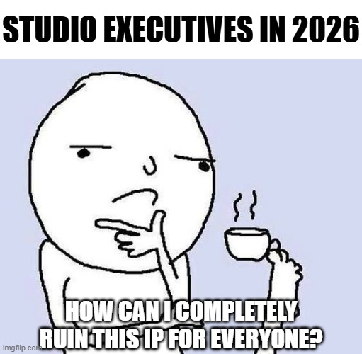 I'm looking at you Warner Brothers | Studio executives in 2026; How can I completely ruin this IP for everyone? | image tagged in thinking dude with a tea cup,funny memes,relatable,movies,memes | made w/ Imgflip meme maker