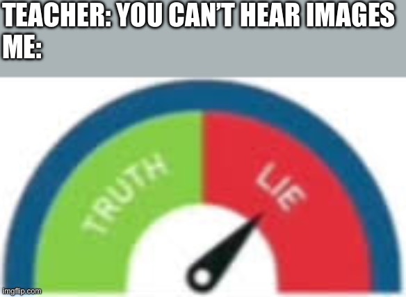 You can’t hear images | Teacher: you can’t hear images
Me: | image tagged in incorrect buzzer,you can't hear images | made w/ Imgflip meme maker