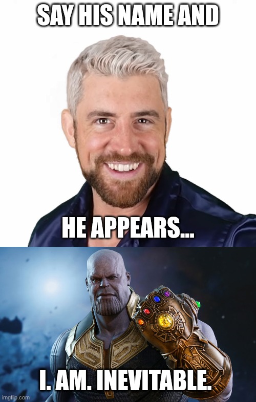 Say his name and; He appears... I. Am. inevitable. | image tagged in joe hendry,thanos | made w/ Imgflip meme maker
