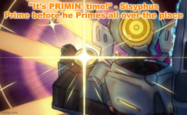 Imaginary Technique: Marksman Revolver | "It's PRIMIN' time!" - Sisyphus Prime before he Primes all over the place | image tagged in imaginary technique marksman revolver | made w/ Imgflip meme maker