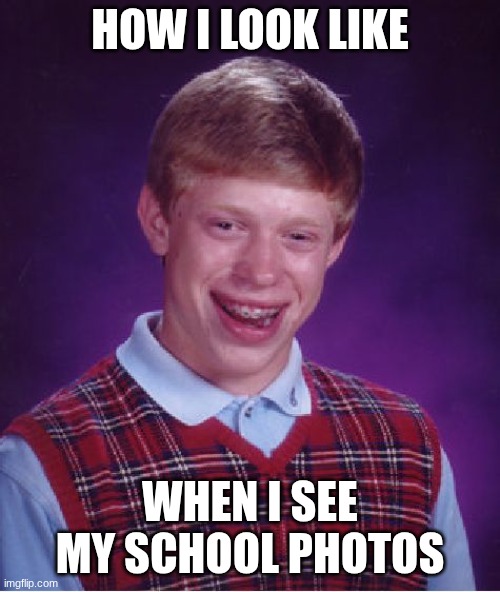 Bad Luck Brian | how i look like; when i see my school photos | image tagged in memes,bad luck brian | made w/ Imgflip meme maker