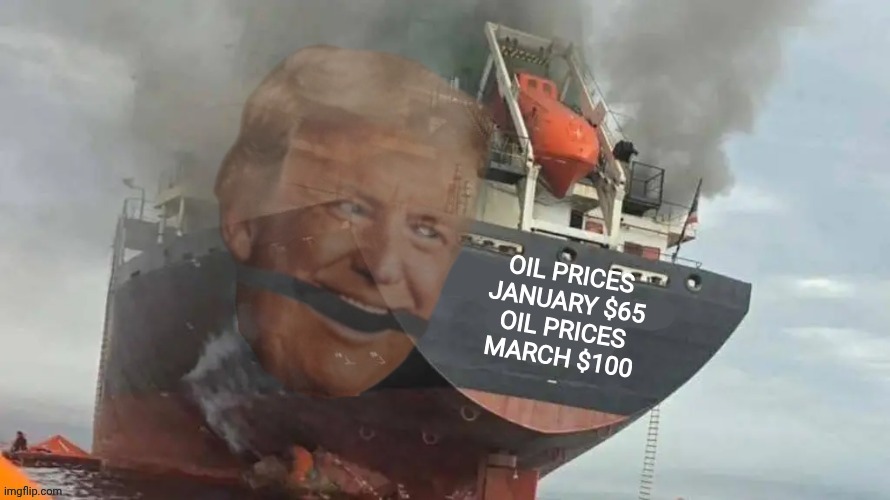 Oil Tanker Fire | Oil prices january $65
oil prices March $100 | image tagged in oil tanker fire,oil,inflation,war,iran,morons | made w/ Imgflip meme maker