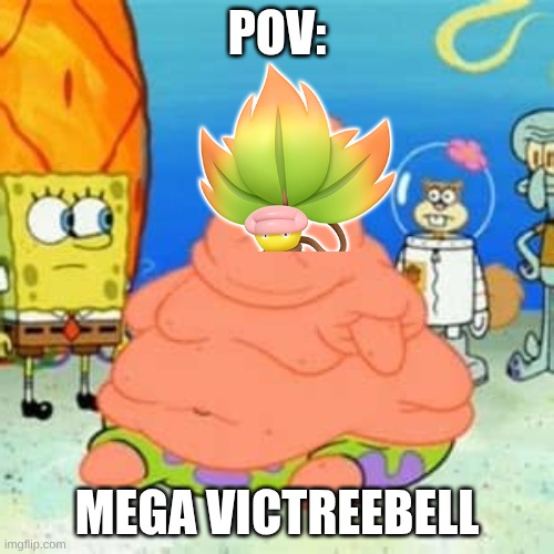 Fat patrick | POV:; MEga Victreebell | image tagged in fat patrick | made w/ Imgflip meme maker