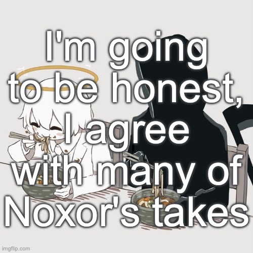 I'm not sugarcoating it | I'm going to be honest, I agree with many of Noxor's takes | image tagged in avogado6 | made w/ Imgflip meme maker