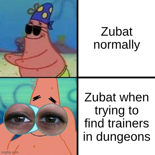 Patrick Star Blind | Zubat normally; Zubat when trying to find trainers in dungeons | image tagged in patrick star blind | made w/ Imgflip meme maker
