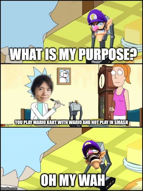 What is my purpose | You play Mario Kart with Wario and not play in Smash; Oh My Wah | image tagged in what is my purpose | made w/ Imgflip meme maker