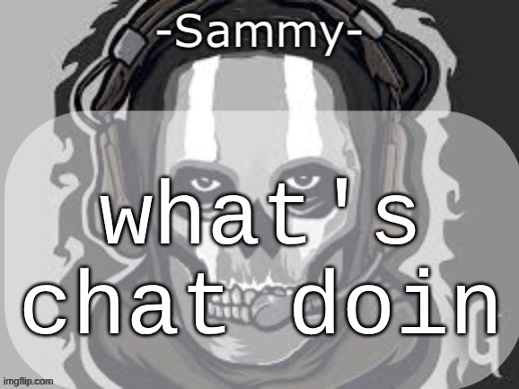 Sammy announcement temp | what's chat doin | image tagged in sammy announcement temp | made w/ Imgflip meme maker