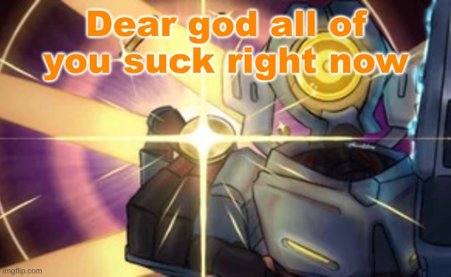 notice how i said "right now" | Dear god all of you suck right now | image tagged in imaginary technique marksman revolver | made w/ Imgflip meme maker