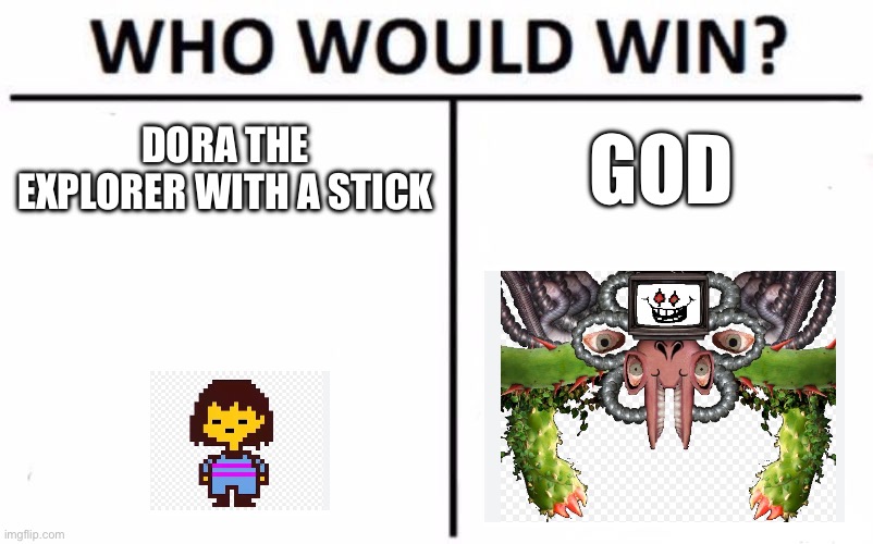 Wait why do I hear battle music | Dora the explorer with a stick; God | image tagged in memes,who would win | made w/ Imgflip meme maker
