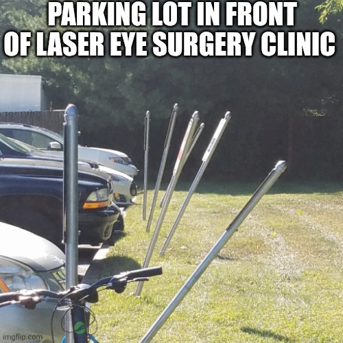 Parking Lot In Front Of Laser Eye Surgery Clinic | Parking lot in front of laser eye surgery clinic | image tagged in chrisjoines1 | made w/ Imgflip meme maker