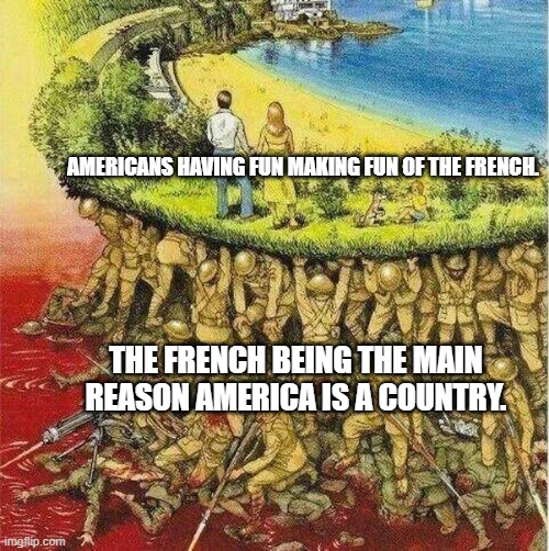 HA, HA, HA!!!! THOSE CHEESE EATING SURRENDER MONKEYS!!!!!!! | Americans having fun making fun of the French. The French being the main reason America is a country. | image tagged in soldiers hold up society | made w/ Imgflip meme maker