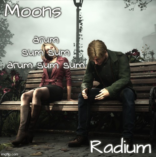 moons n radium - maria n james temp | arum sum sum arum sum sum | image tagged in moons n radium - maria n james temp | made w/ Imgflip meme maker