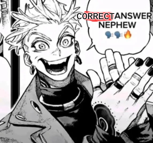 good answer nephew | correct | image tagged in good answer nephew | made w/ Imgflip meme maker
